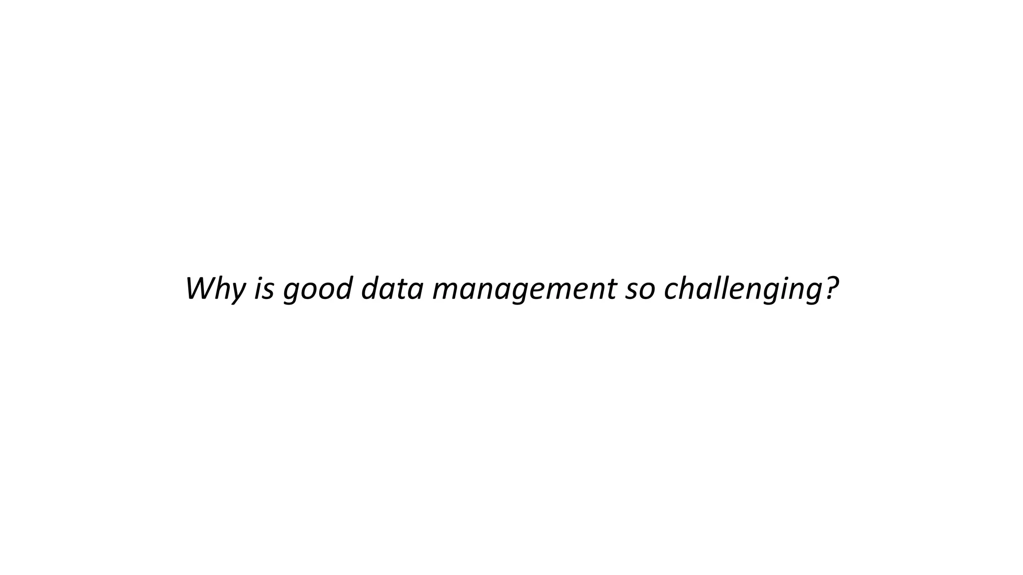 Why is good data management so challenging?
 
