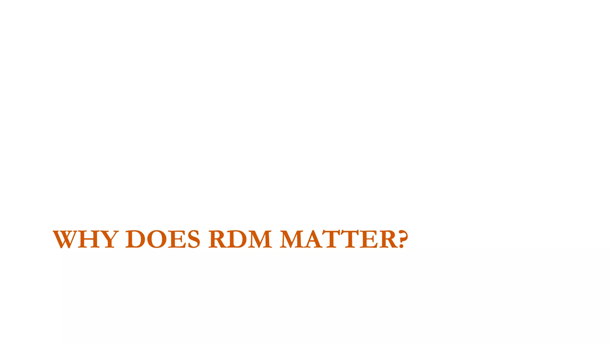 WHY DOES RDM MATTER?
 