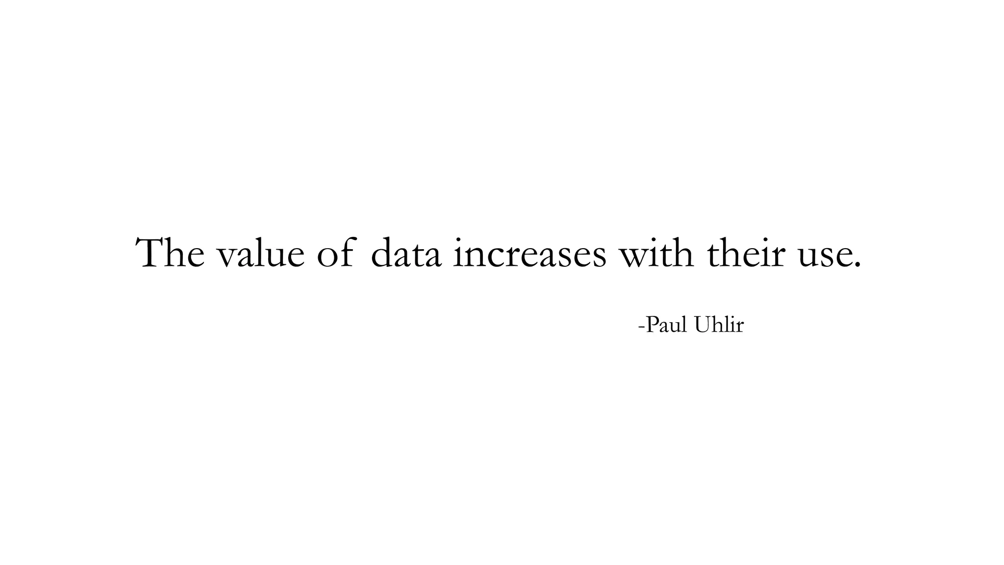 The value of data increases with their use.
-Paul Uhlir
 