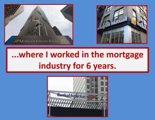...where I worked in the mortgage
       industry for 6 years.
 