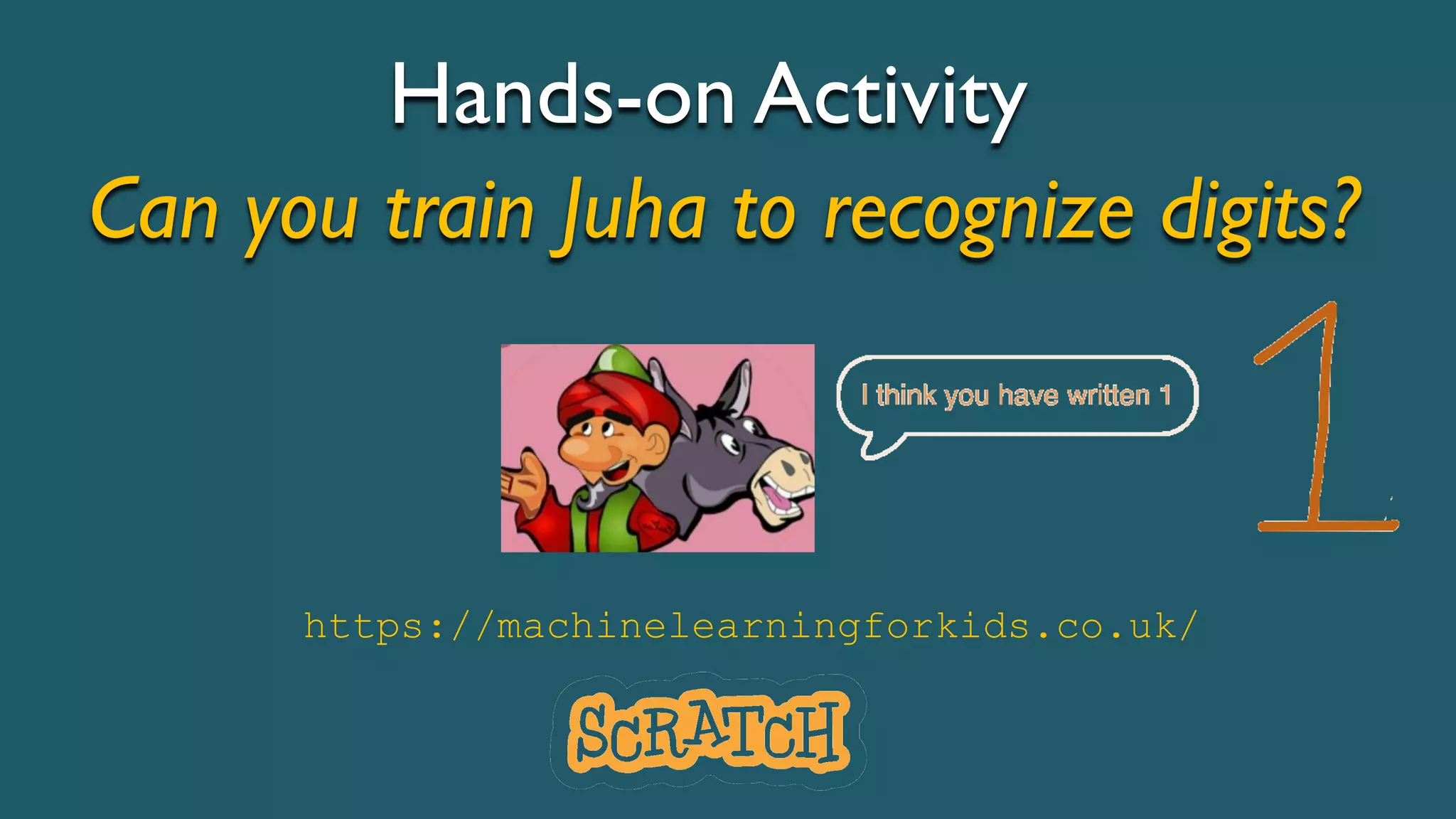 Hands-on Activity
https://machinelearningforkids.co.uk/
Can you train Juha to recognize digits?
 