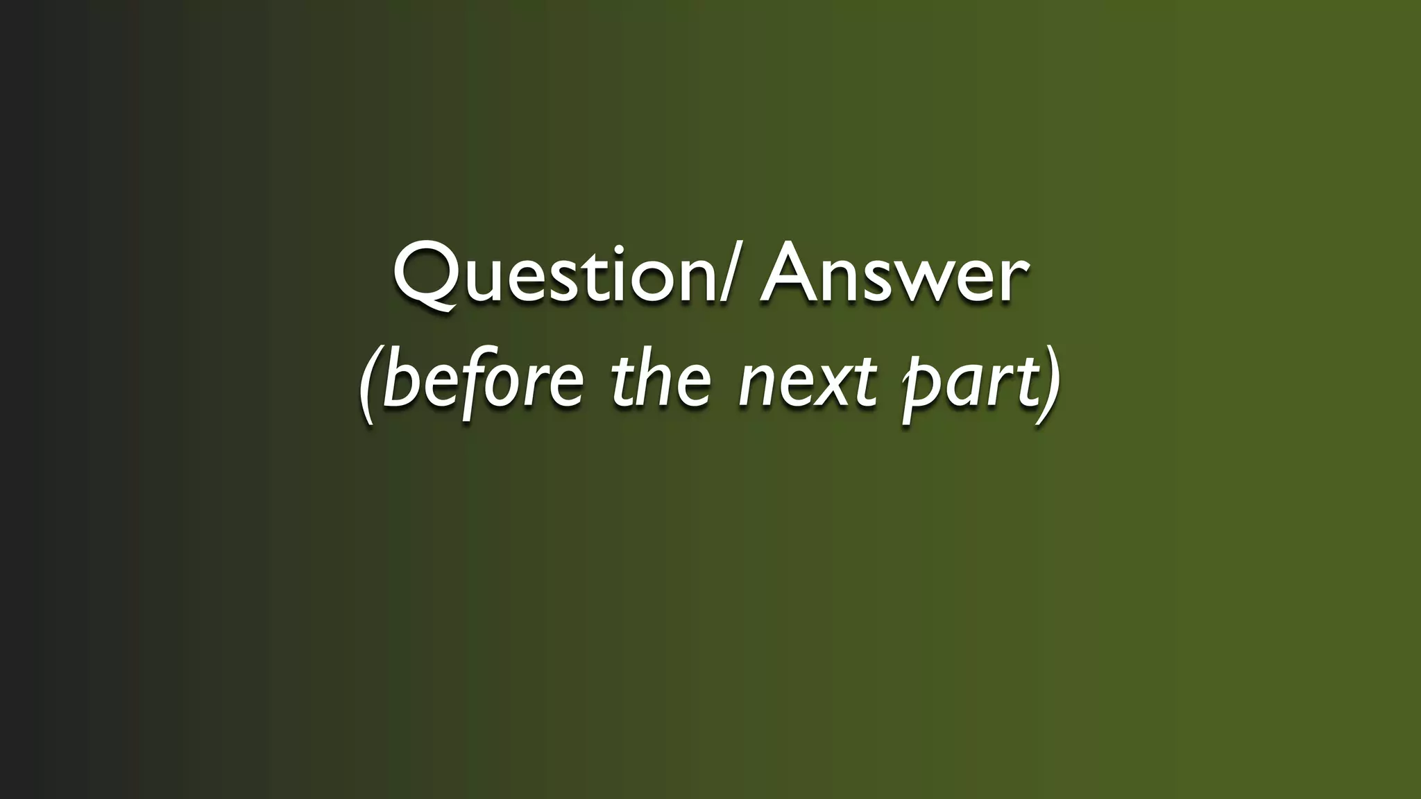 Question/ Answer
(before the next part)
 
