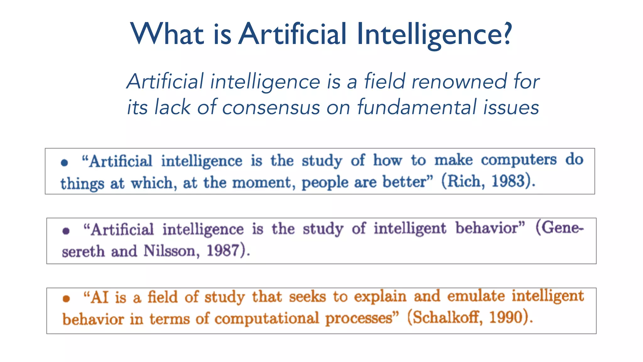 What is Artificial Intelligence?
Artificial intelligence is a field renowned for
its lack of consensus on fundamental issues
 