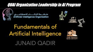 JUNAID QADIR
Fundamentals of
Artificial Intelligence
QUAI Organization Leadership in AI Program
 