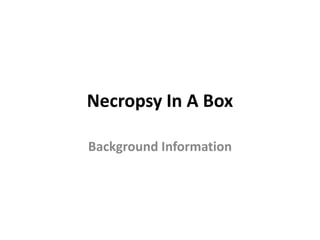 Necropsy In A Box
Background Information

 