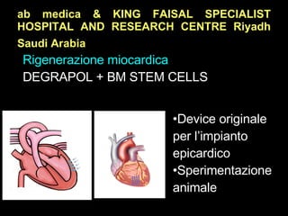 ab medica & KING FAISAL SPECIALIST HOSPITAL AND RESEARCH CENTRE Riyadh Saudi Arabia   Rigenerazione miocardica DEGRAPOL + BM STEM CELLS Device originale per l’impianto epicardico Sperimentazione animale 