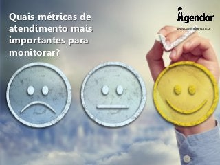 www.agendor.com.br
Quais métricas de
atendimento mais
importantes para
monitorar?
 