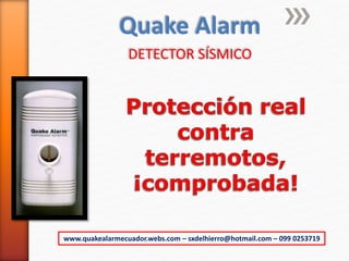 www.quakealarmecuador.webs.com – sxdelhierro@hotmail.com – 099 0253719
Quake Alarm
DETECTOR SÍSMICO
 