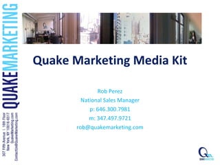 Quake Marketing Media Kit Rob Perez National Sales Manager p: 646.300.7981 m: 347.497.9721 [email_address] 