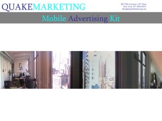 QUAKE MARKETING Mobile  Advertising  Kit 307 Fifth Avenuue | 16 th  Floor New York, NY 10016-6517 [email_address] 