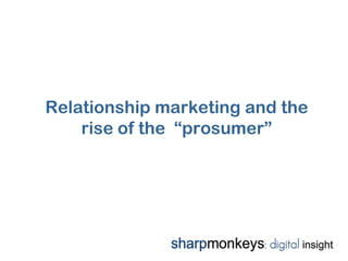 Relationship marketing and the
    rise of the “prosumer”
 