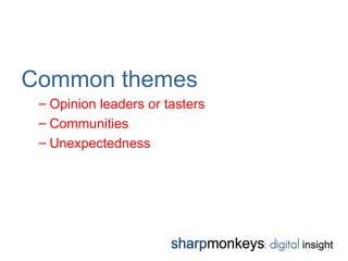 Common themes
 – Opinion leaders or tasters
 – Communities
 – Unexpectedness
 