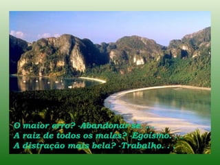 O maior erro? -Abandonar-se. . . A raiz de todos os males? -Egoísmo. . . A distração mais bela? -Trabalho. . . 