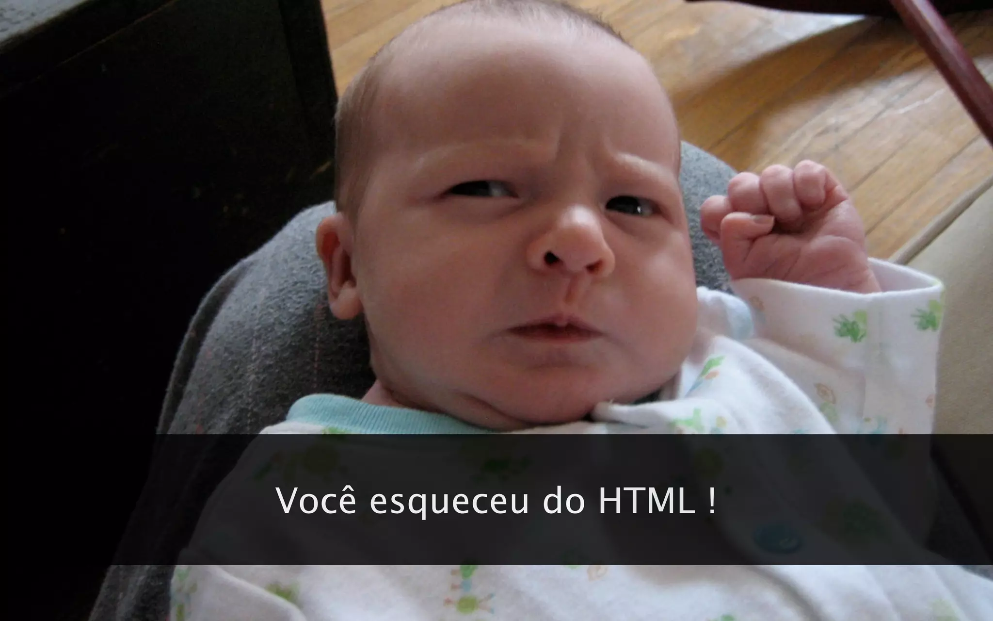 Você esqueceu do HTML !
 