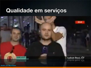 Qualidade em serviços




André Jun Nishizawa
 