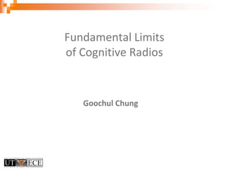 Fundamental Limitsof Cognitive Radios Goochul Chung 