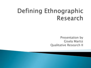 Presentation by
          Gisela Martiz
Qualitative Research II
 
