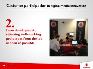 Customer participation in digital media innovation



3.
Capture real life service
experience over time &
co-create develo...
