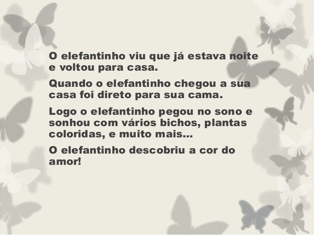 O elefantinho viu que já estava noite
e voltou para casa.
Quando o elefantinho chegou a sua
casa foi direto para sua cama....