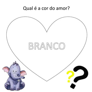 Qual é a cor do amor?
 