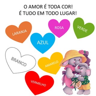 O AMOR É TODA COR!
É TUDO EM TODO LUGAR!
ROSA
AZUL
 