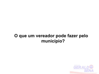 O que um vereador pode fazer pelo
           município?
 