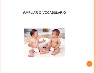 AMPLIAR O VOCABULÁRIO
 