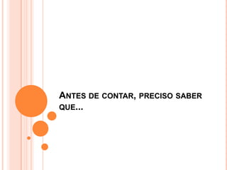 ANTES DE CONTAR, PRECISO SABER
QUE...
 