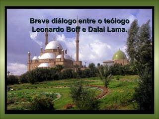 Breve diálogo entre o teólogo Leonardo Boff e Dalai Lama. 