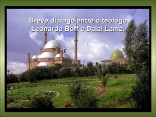 Breve diálogo entre o teólogo Leonardo Boff e Dalai Lama. 