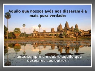 Aquilo que nossos avós nos disseram é a mais pura verdade: “ terás sempre em dobro aquilo que desejares aos outros”. 