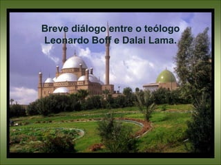 Breve diálogo entre o teólogo
Leonardo Boff e Dalai Lama.
 