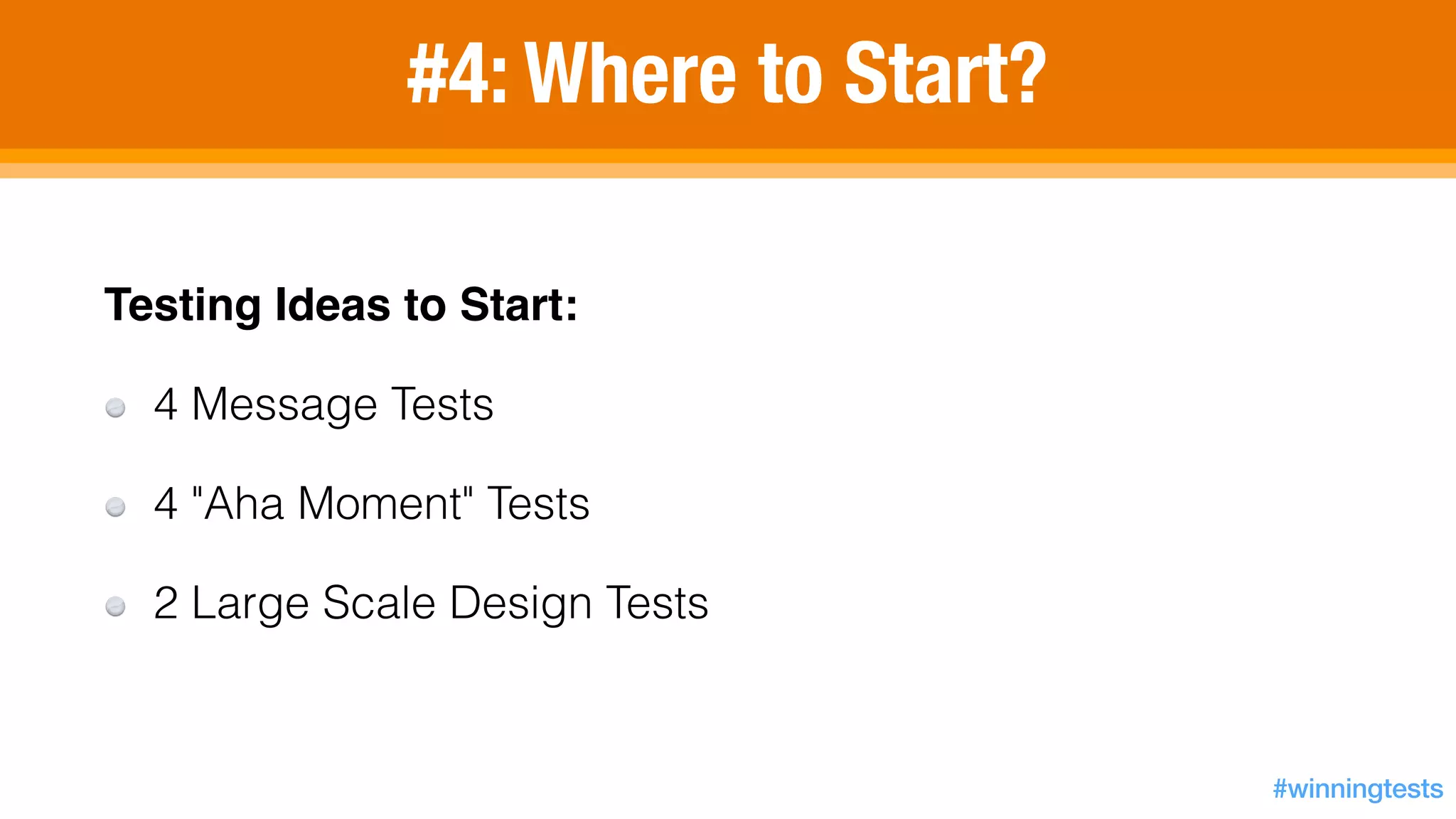 Testing Ideas to Start:!
4 Message Tests
4 "Aha Moment" Tests
2 Large Scale Design Tests
#4: Where to Start?
#winningtests
 