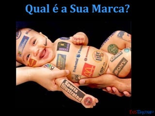 Qual é a Sua Marca?Qual é a Sua Marca?
 
