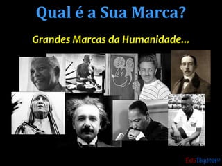 Qual é a Sua Marca?Qual é a Sua Marca?
Grandes Marcas da Humanidade...Grandes Marcas da Humanidade...
 
