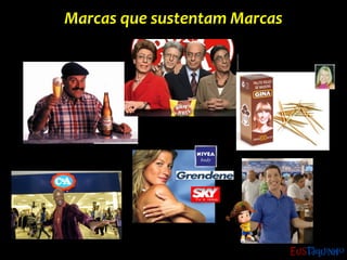 Marcas que sustentam MarcasMarcas que sustentam Marcas
 