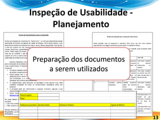 13
Inspeção de Usabilidade -
Planejamento
Preparação dos documentos
a serem utilizados
 