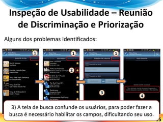 25
Inspeção de Usabilidade – Reunião
de Discriminação e Priorização
Alguns dos problemas identificados:
3) A tela de busca confunde os usuários, para poder fazer a
busca é necessário habilitar os campos, dificultando seu uso.
 
