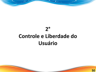 50
2°
Controle e Liberdade do
Usuário
 