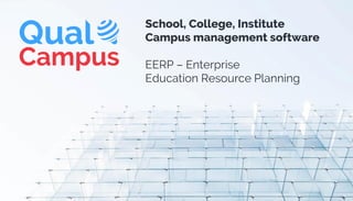 School, College, Institute
Campus management software
EERP – Enterprise
Education Resource Planning
 