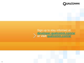 Sign up to stay informed at
     developer.qualcomm.com/ar
     or visit qualcomm.com/ar




33
 