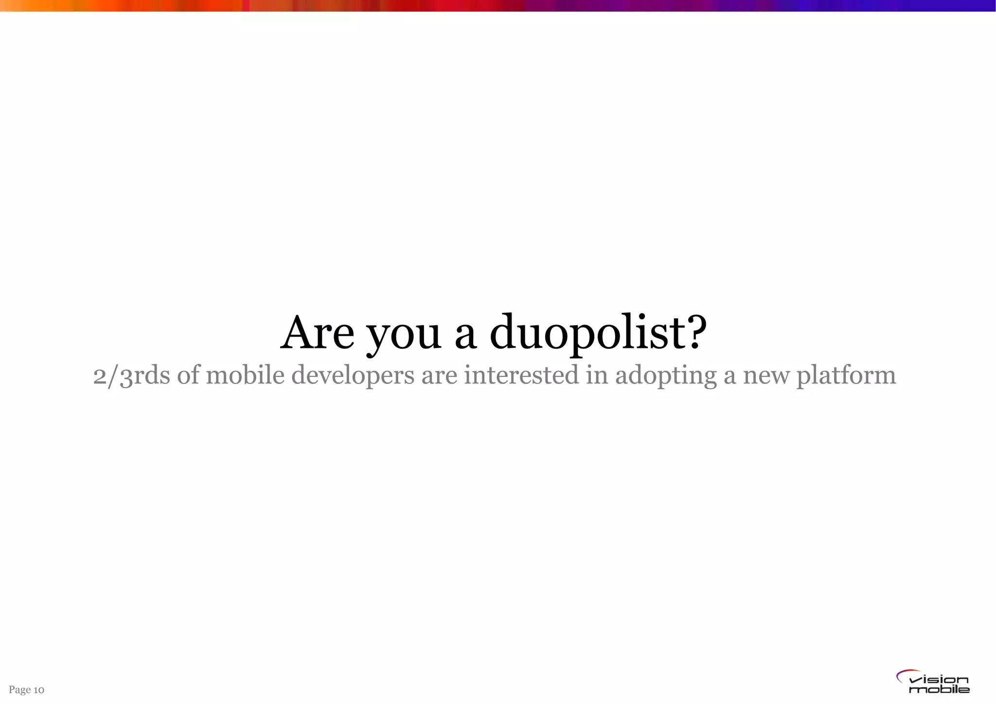 Page 10
Are you a duopolist?
2/3rds of mobile developers are interested in adopting a new platform
 