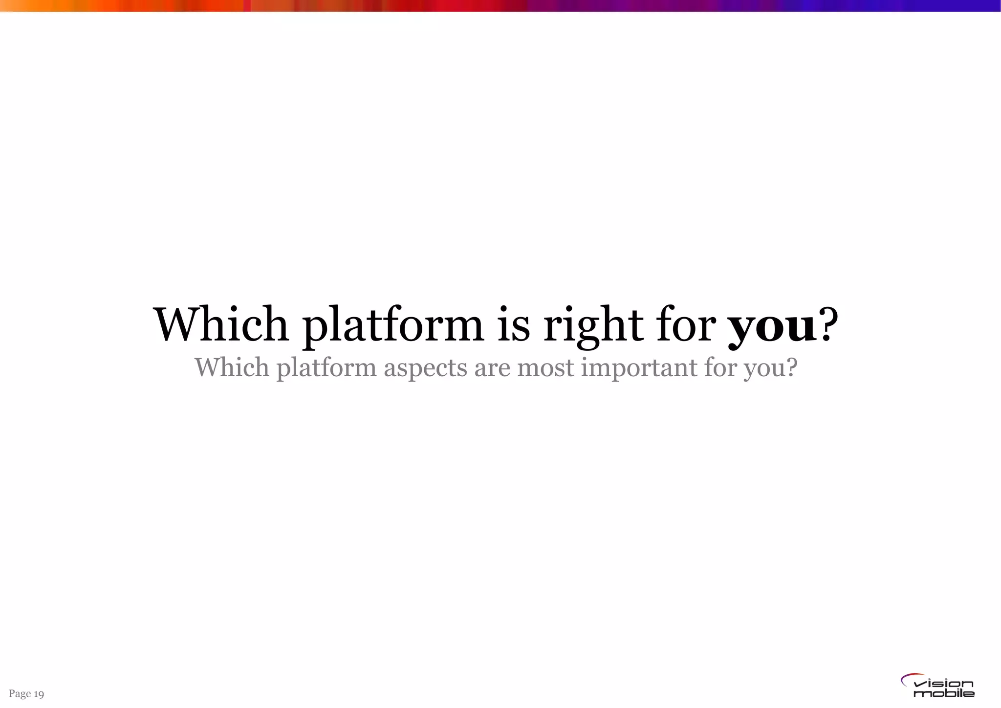 Page 19
Which platform is right for you?
Which platform aspects are most important for you?
 
