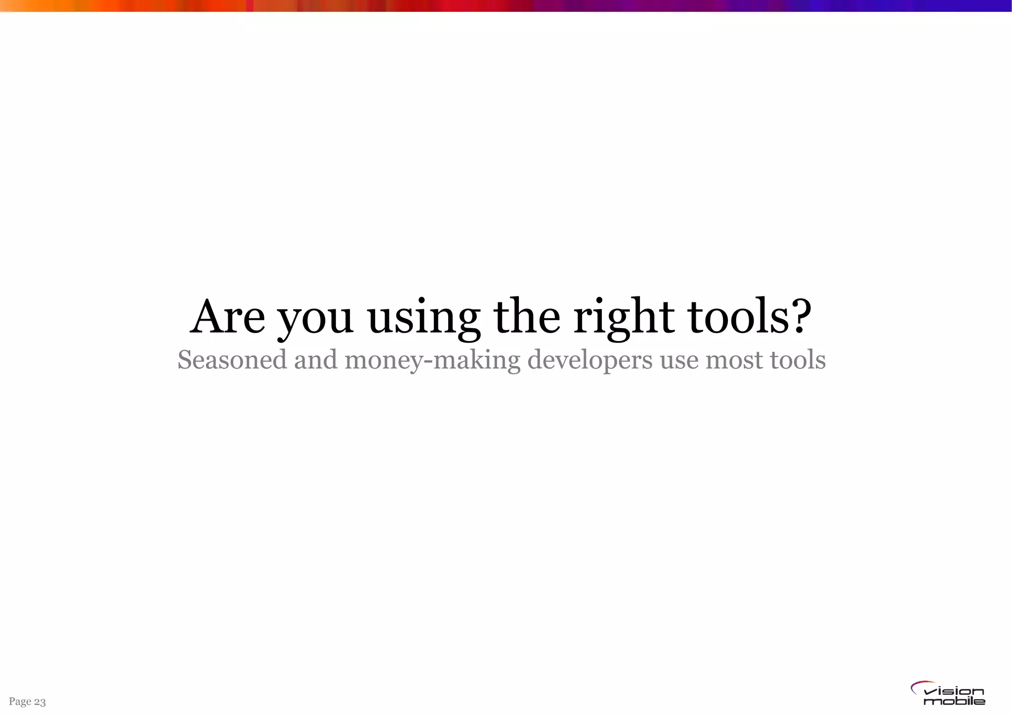 Page 23
Are you using the right tools?
Seasoned and money-making developers use most tools
 