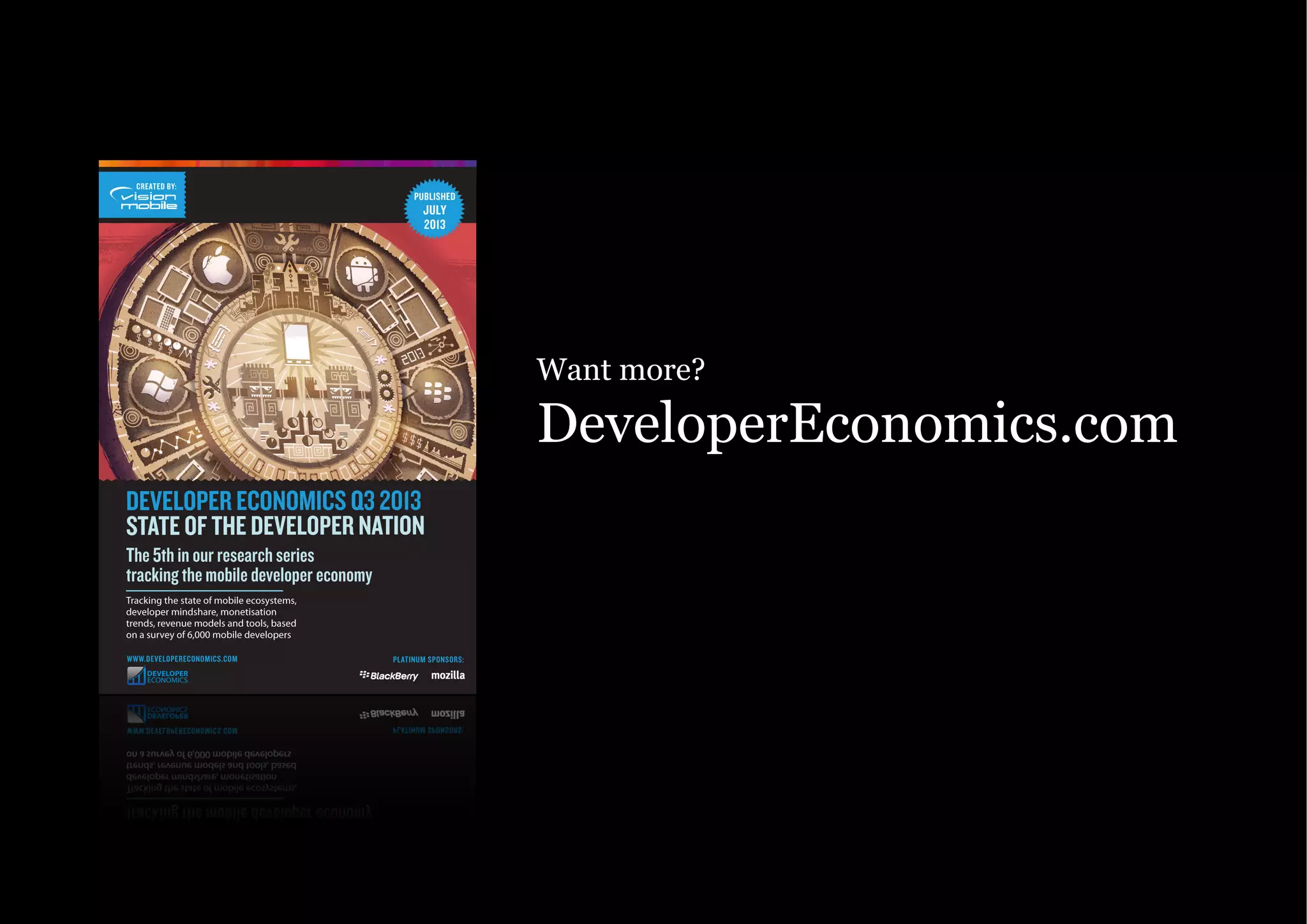 Page 32 Copyright VisionMobile 2011
Knowledge. Passion. Innovation.
Want more?
DeveloperEconomics.com
Updated: 12 November 2010
© VisionMobile 2013 | www.DeveloperEconomics.com/go
1
 