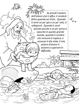 Se prendi il potere
dell’amore che ti offro, ti renderà
felice quando sei triste. Quando
ti senti un po’ giù o un po’ solo, ti
rallegrerà. Quando ti senti
piccolo piccolo e un po’ perso o
spaurito in questo grande
mondo, quando ti sembra
che nessuno ti capisca, o
nessuno ti dia retta, il mio
potere d’amore ti
aiuterà a superare le
difﬁcoltà.
 