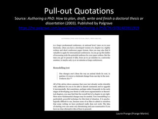 Laurie Prange (Prange-Martin)
Pull-out Quotations
Source: Authoring a PhD: How to plan, draft, write and finish a doctoral thesis or
dissertation (2003). Published by Palgrave
https://he.palgrave.com/page/detail/Authoring-a-PhD/?K=9781403911919
 