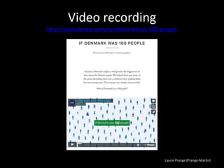 Laurie Prange (Prange-Martin)
Video recording
http://www.ferdio.com/en/denmark-as-100-people
 