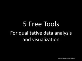 Laurie Prange (Prange-Martin)
5 Free Tools
For qualitative data analysis
and visualization
 