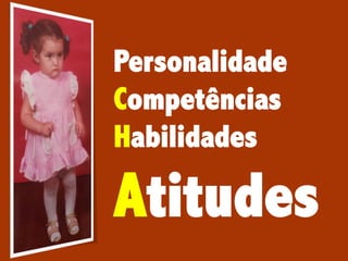 Personalidade
Competências
Habilidades

Atitudes

 